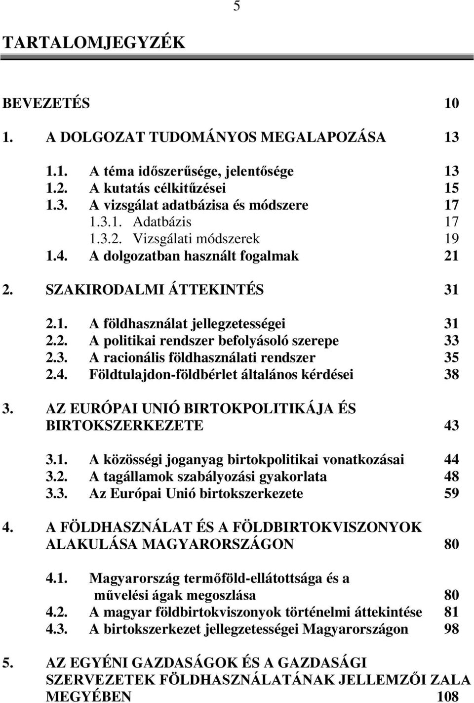 4. Földtulajdon-földbérlet általános kérdései 38 3. AZ EURÓPAI UNIÓ BIRTOKPOLITIKÁJA ÉS BIRTOKSZERKEZETE 43 3.1. A közösségi joganyag birtokpolitikai vonatkozásai 44 3.2.