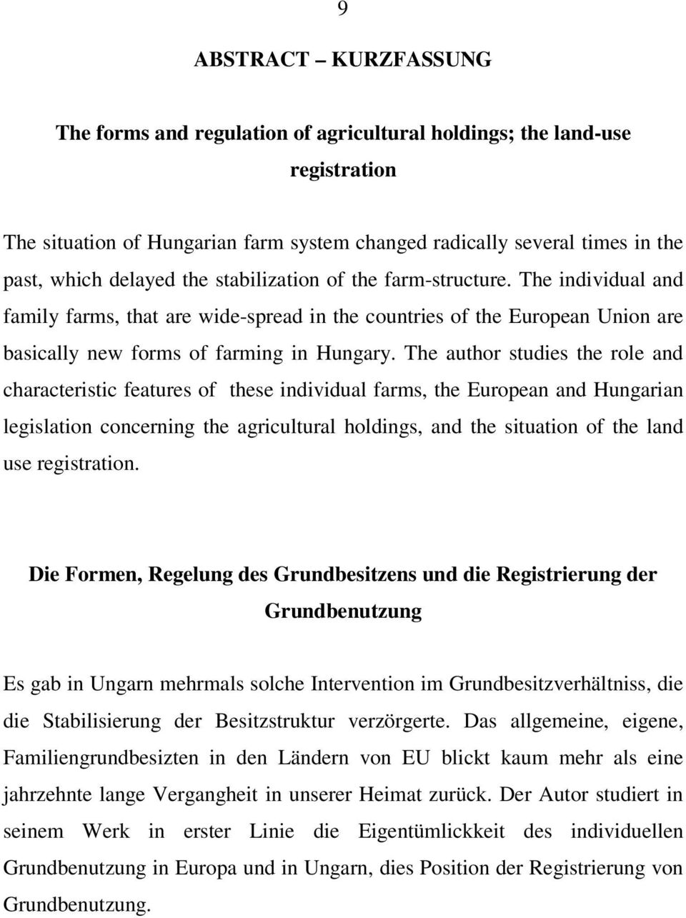 The author studies the role and characteristic features of these individual farms, the European and Hungarian legislation concerning the agricultural holdings, and the situation of the land use