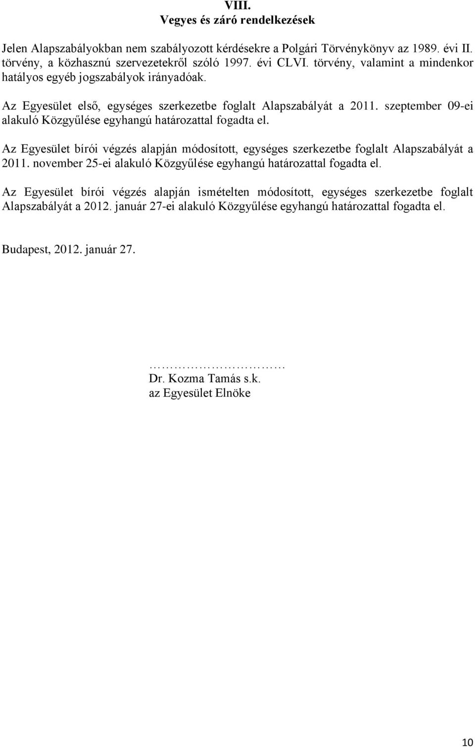 szeptember 09-ei alakuló Közgyűlése egyhangú határozattal fogadta el. Az Egyesület bírói végzés alapján módosított, egységes szerkezetbe foglalt Alapszabályát a 2011.