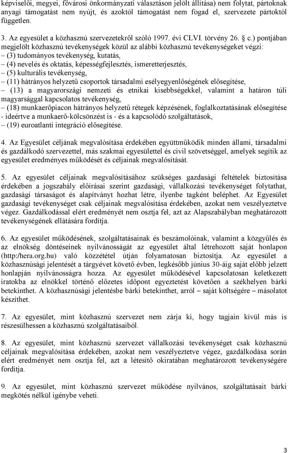 ) pontjában megjelölt közhasznú tevékenységek közül az alábbi közhasznú tevékenységeket végzi: (3) tudományos tevékenység, kutatás, (4) nevelés és oktatás, képességfejlesztés, ismeretterjesztés, (5)