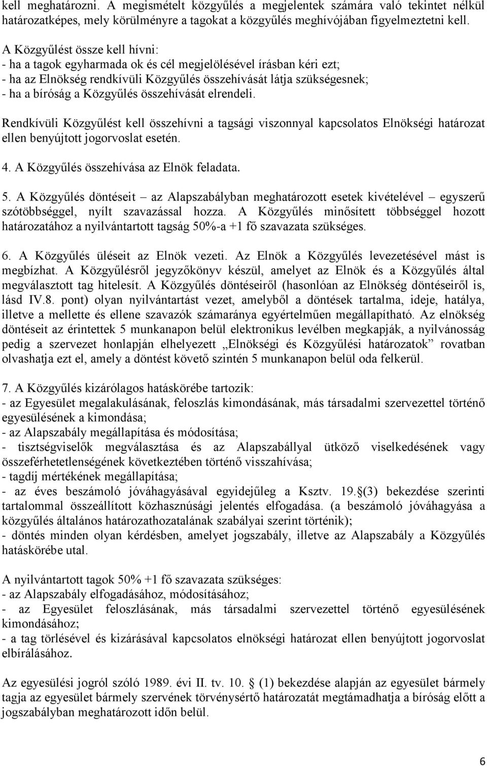 összehívását elrendeli. Rendkívüli Közgyűlést kell összehívni a tagsági viszonnyal kapcsolatos Elnökségi határozat ellen benyújtott jogorvoslat esetén. 4. A Közgyűlés összehívása az Elnök feladata. 5.