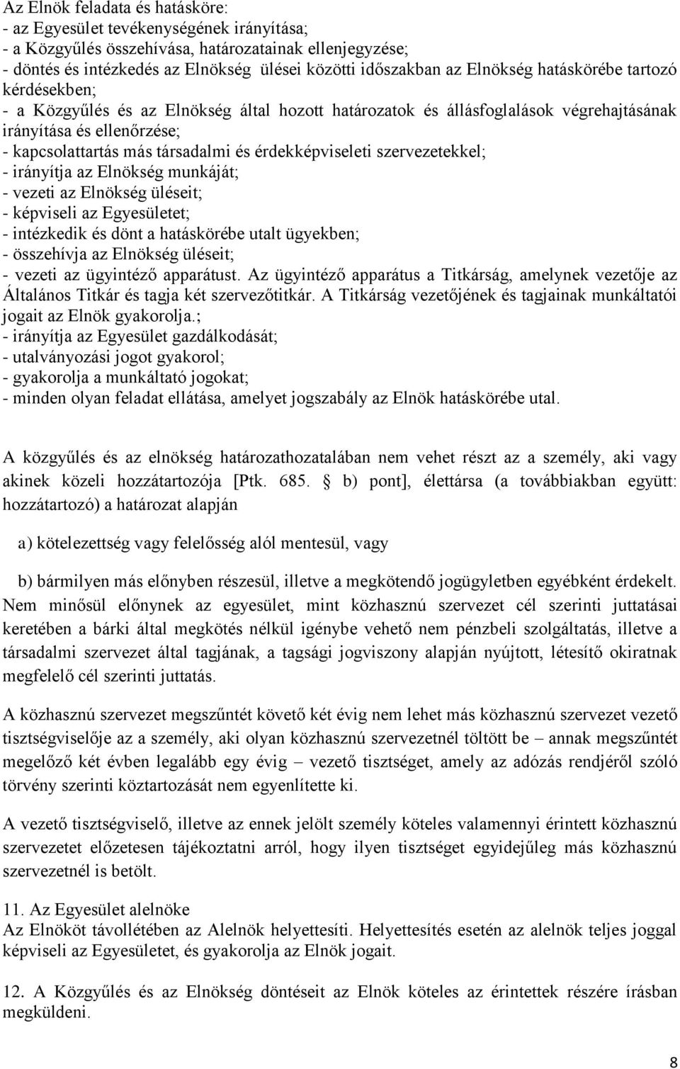 érdekképviseleti szervezetekkel; - irányítja az Elnökség munkáját; - vezeti az Elnökség üléseit; - képviseli az Egyesületet; - intézkedik és dönt a hatáskörébe utalt ügyekben; - összehívja az