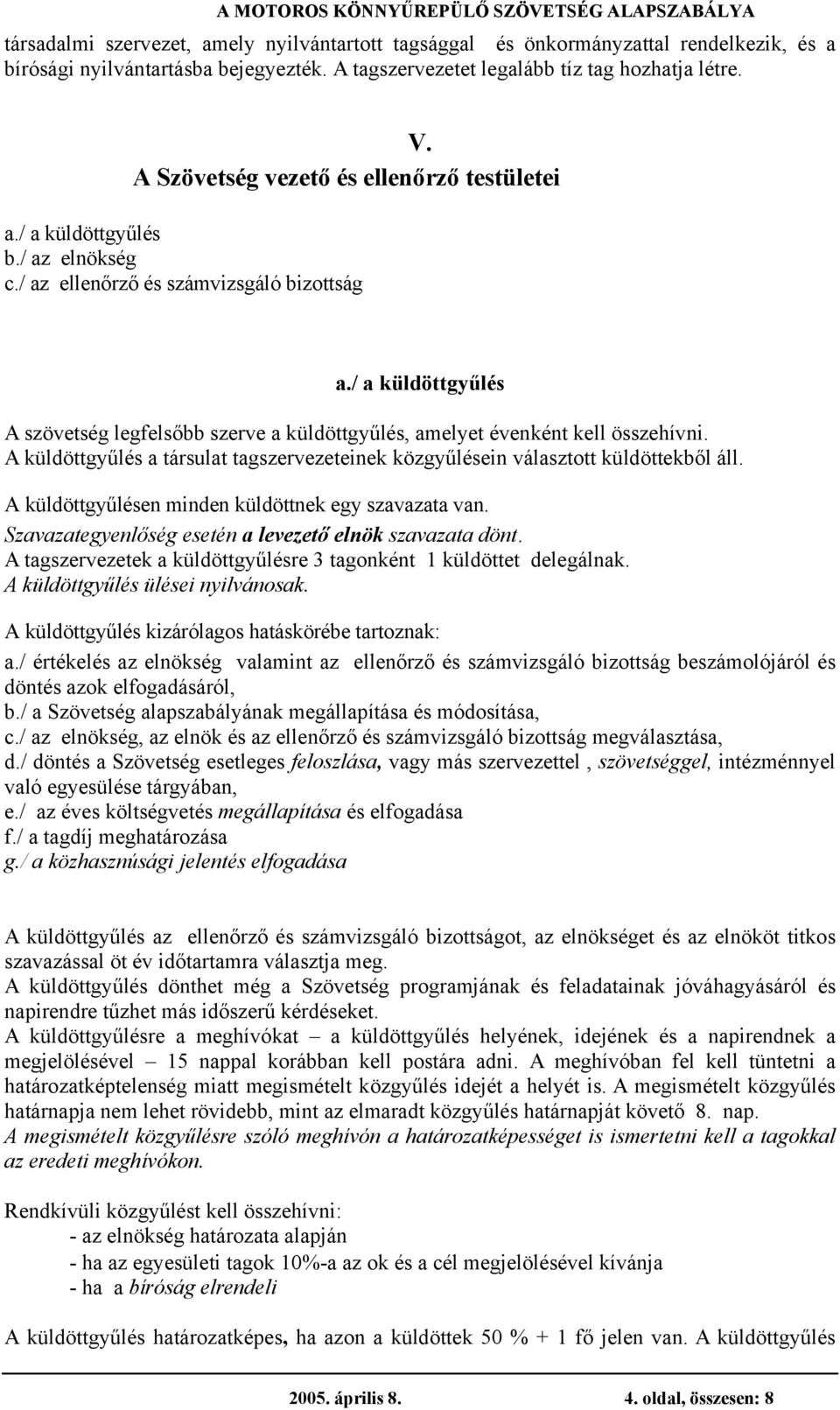 / a küldöttgyűlés A szövetség legfelsőbb szerve a küldöttgyűlés, amelyet évenként kell összehívni. A küldöttgyűlés a társulat tagszervezeteinek közgyűlésein választott küldöttekből áll.