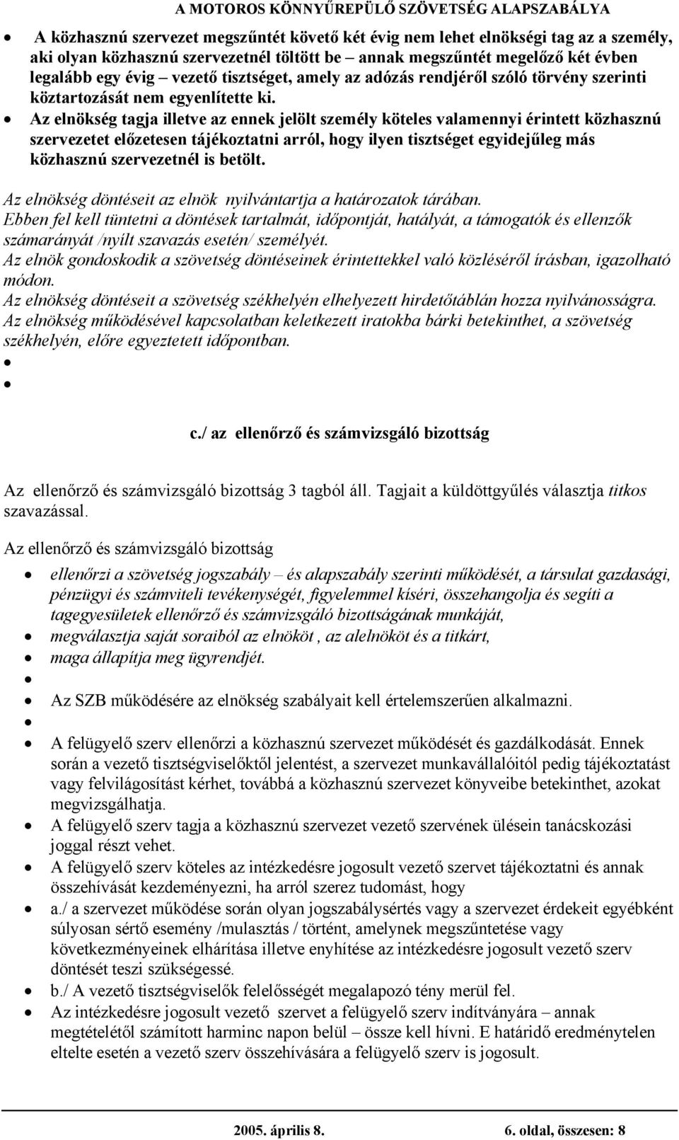 Az elnökség tagja illetve az ennek jelölt személy köteles valamennyi érintett közhasznú szervezetet előzetesen tájékoztatni arról, hogy ilyen tisztséget egyidejűleg más közhasznú szervezetnél is