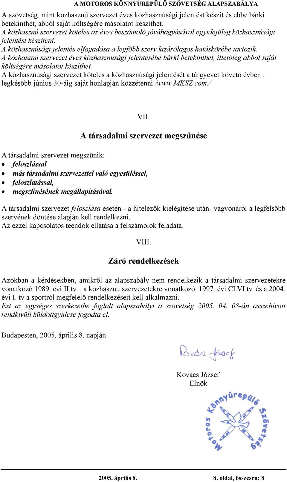 A közhasznú szervezet éves közhasznúsági jelentésébe bárki betekinthet, illetőleg abból saját költségére másolatot készíthet.