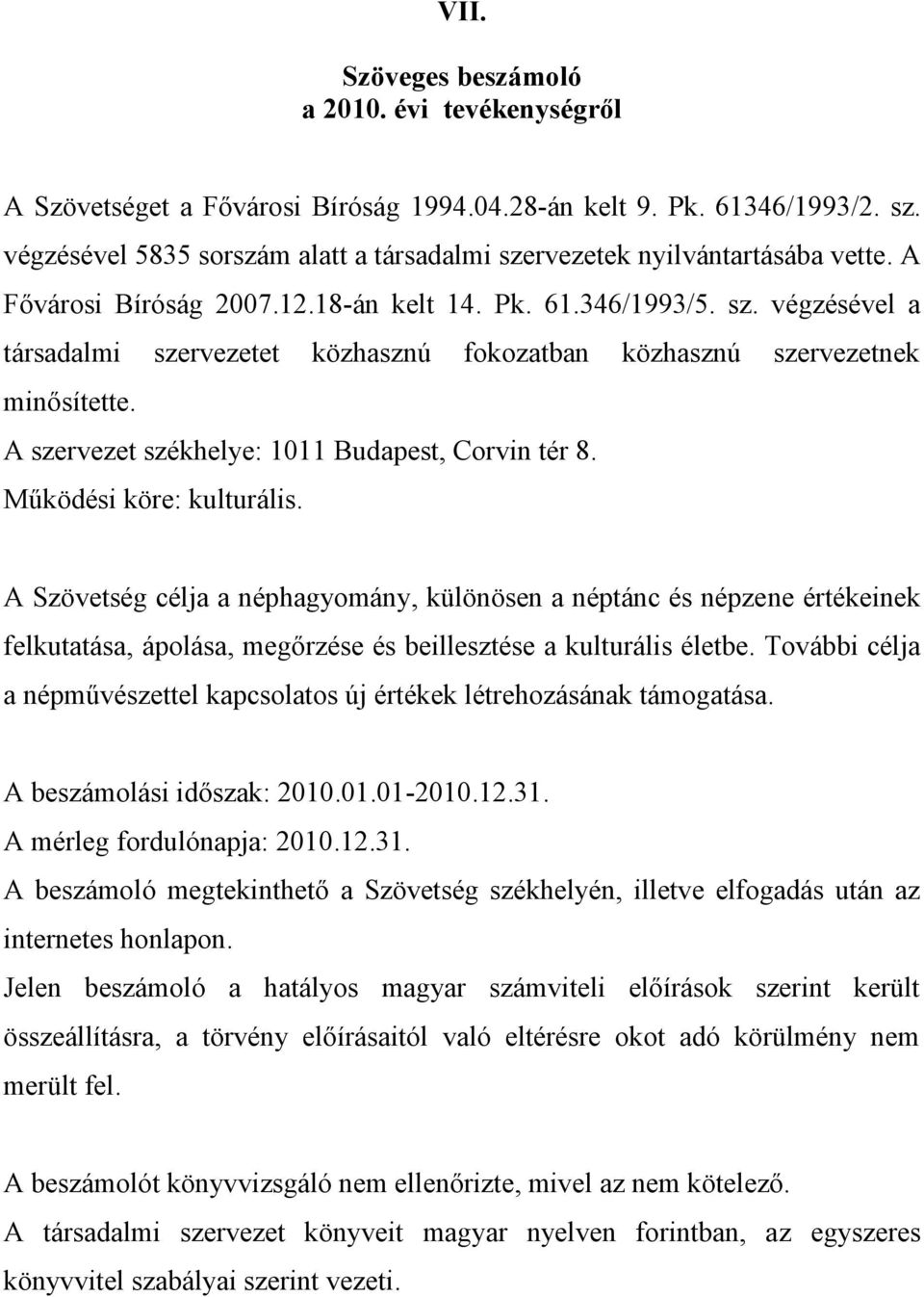 A szervezet székhelye: 1011 Budapest, Corvin tér 8. Működési köre: kulturális.