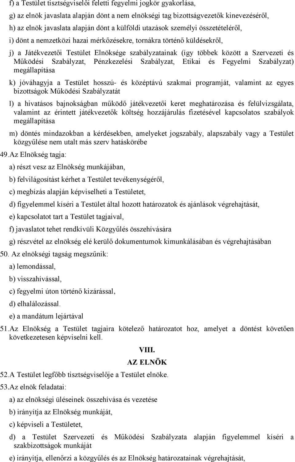 Működési Szabályzat, Pénzkezelési Szabályzat, Etikai és Fegyelmi Szabályzat) megállapítása k) jóváhagyja a Testület hosszú- és középtávú szakmai programját, valamint az egyes bizottságok Működési