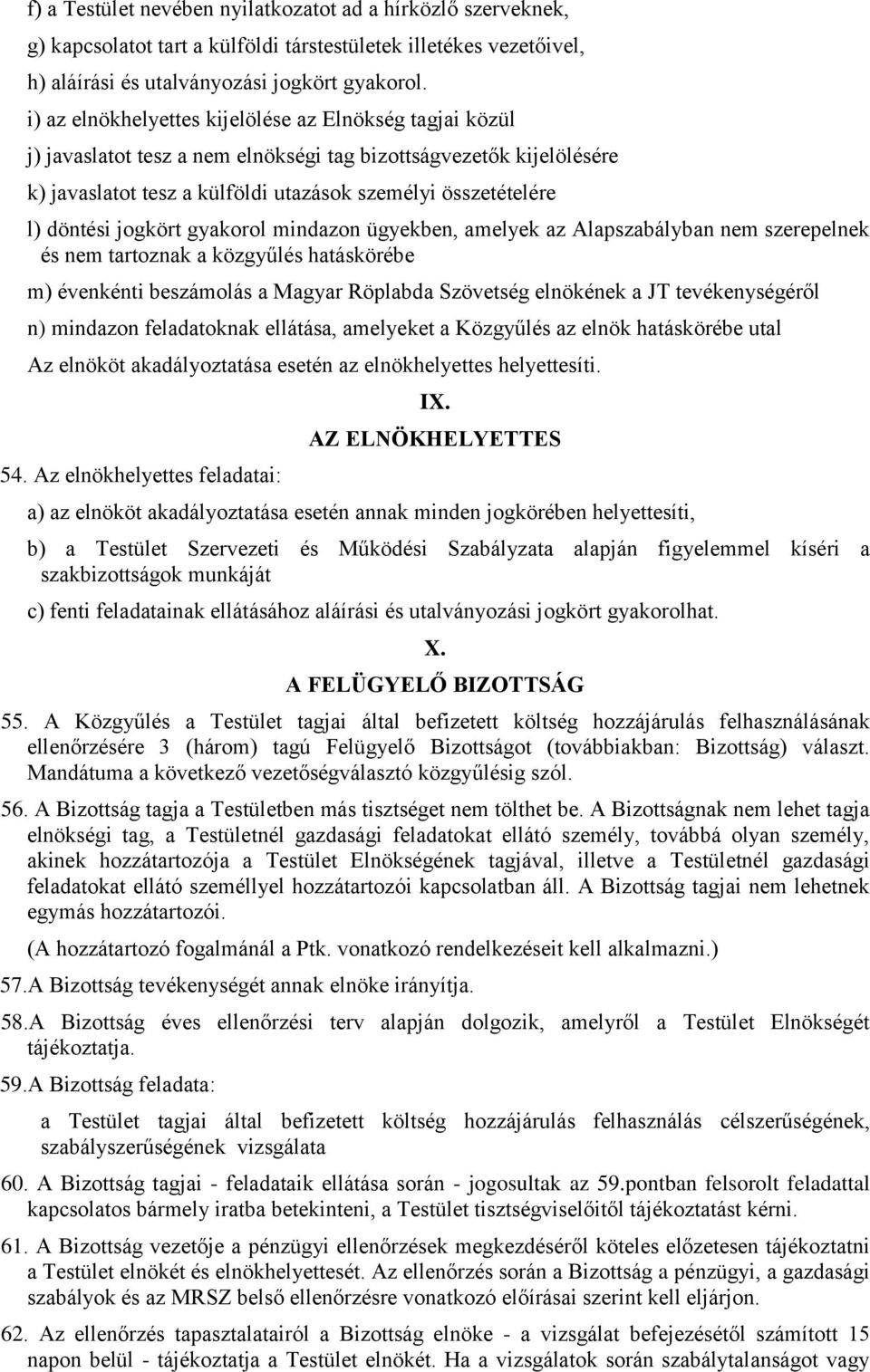 jogkört gyakorol mindazon ügyekben, amelyek az Alapszabályban nem szerepelnek és nem tartoznak a közgyűlés hatáskörébe m) évenkénti beszámolás a Magyar Röplabda Szövetség elnökének a JT