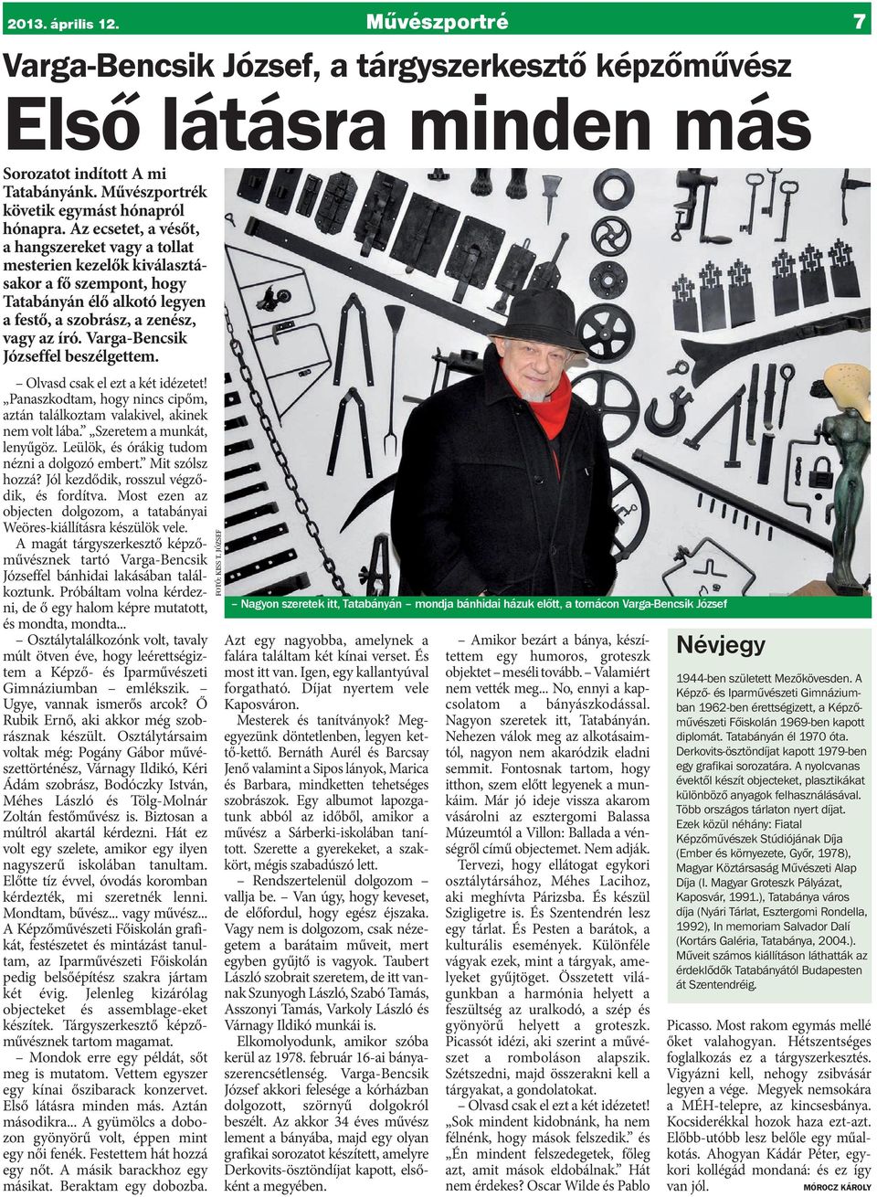 Varga-Bencsik Józseffel beszélgettem. Olvasd csak el ezt a két idézetet! Panaszkodtam, hogy nincs cipőm, aztán találkoztam valakivel, akinek nem volt lába. Szeretem a munkát, lenyűgöz.