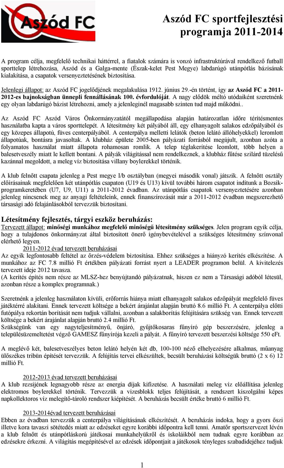 -én történt, így az Aszód FC a 2011-2012-es bajnokságban ünnepli fennállásának 100. évfordulóját.