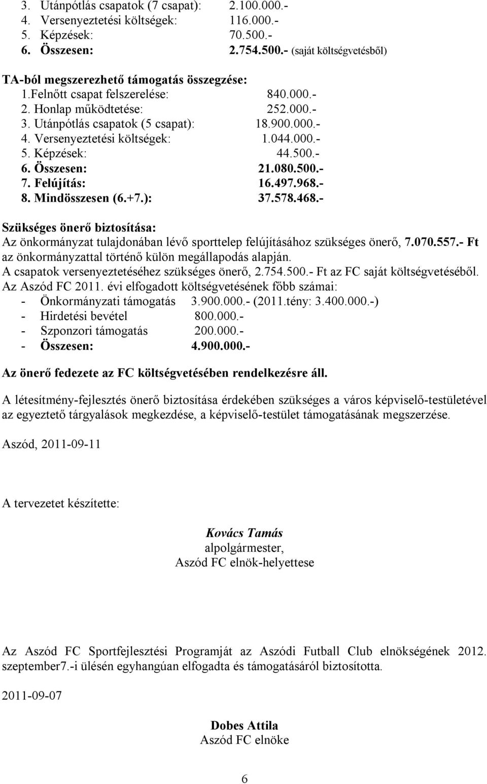 080.500.- 7. Felújítás: 16.497.968.- 8. Mindösszesen (6.+7.): 37.578.468.- Szükséges önerő biztosítása: Az önkormányzat tulajdonában lévő sporttelep felújításához szükséges önerő, 7.070.557.
