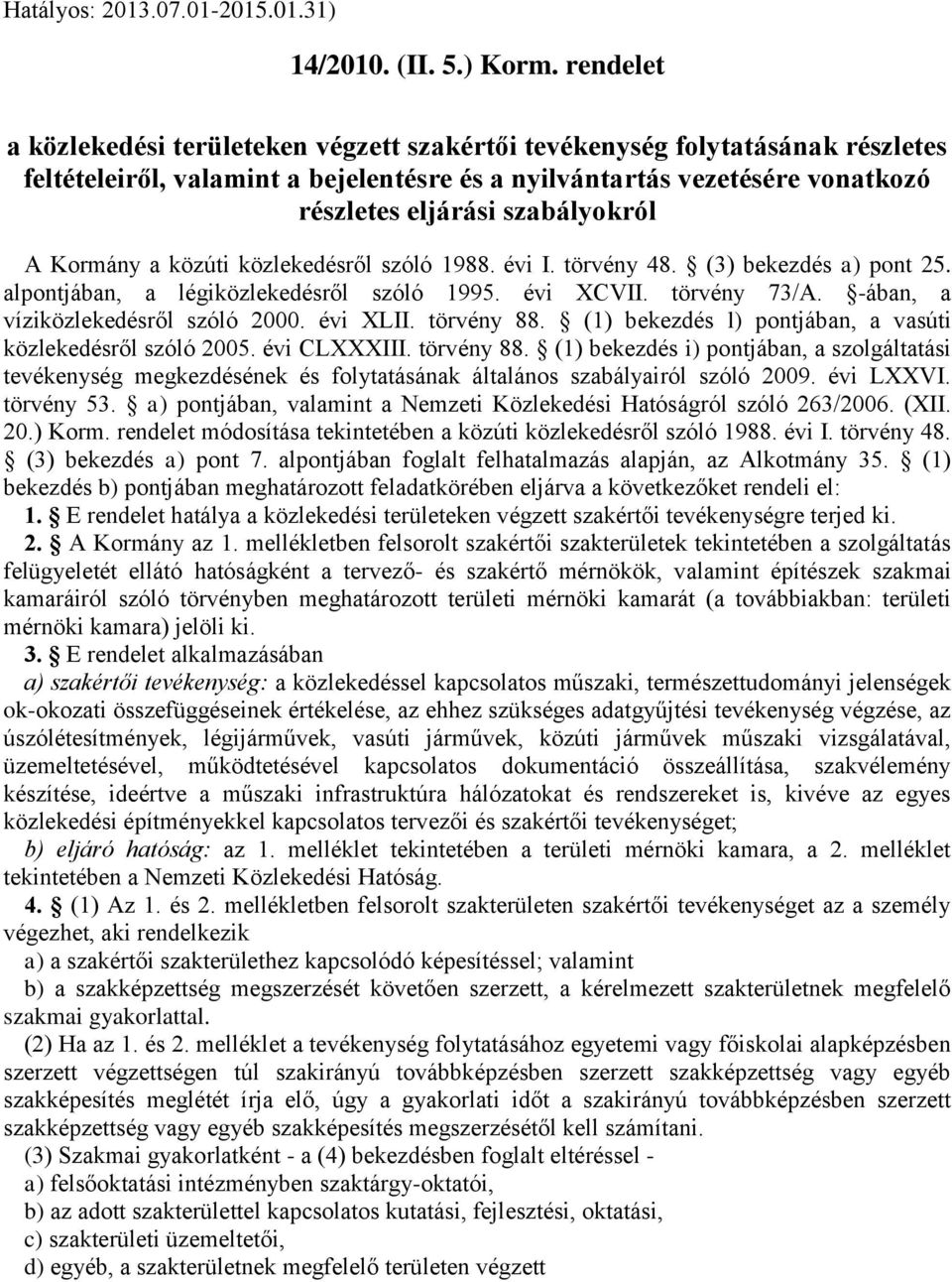 A Kormány a közúti közlekedésről szóló 1988. évi I. törvény 48. (3) bekezdés a) pont 25. alpontjában, a légiközlekedésről szóló 1995. évi XCVII. törvény 73/A. -ában, a víziközlekedésről szóló 2000.