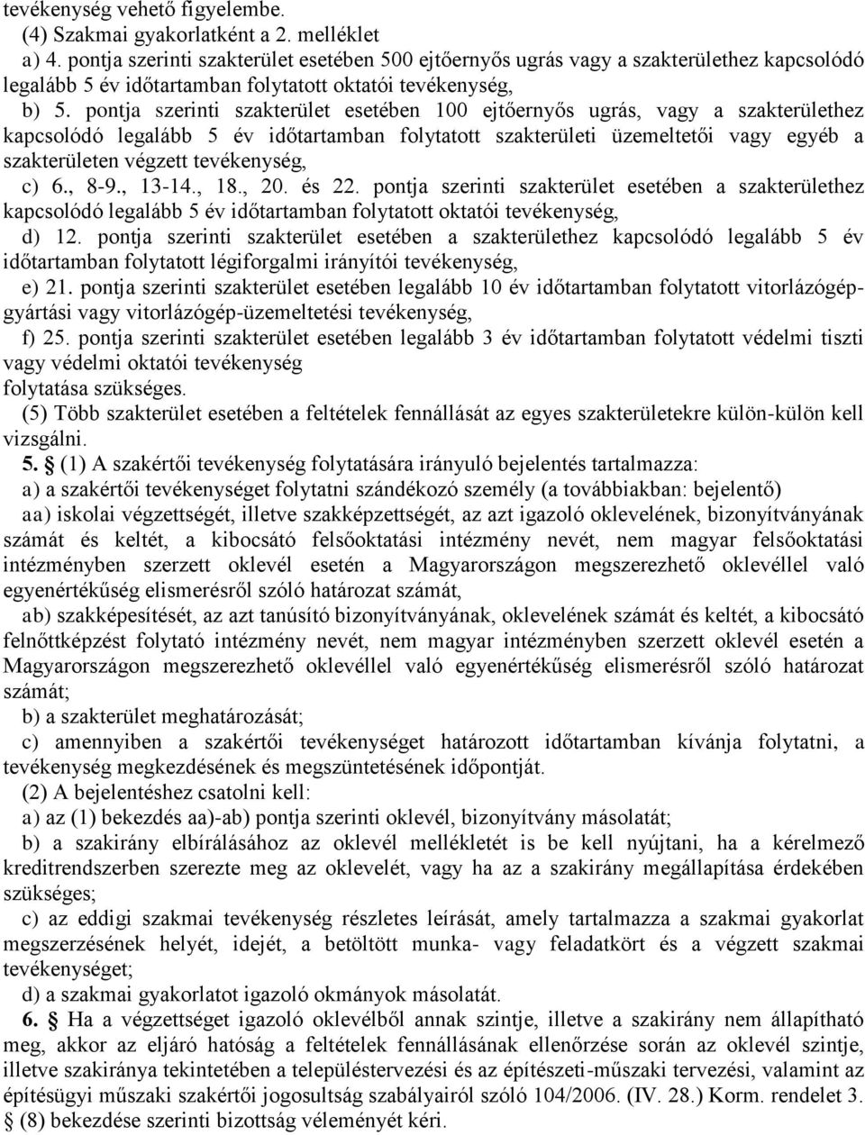 pontja szerinti szakterület esetében 100 ejtőernyős ugrás, a szakterülethez kapcsolódó legalább 5 év időtartamban folytatott szakterületi üzemeltetői egyéb a szakterületen végzett tevékenység, c) 6.