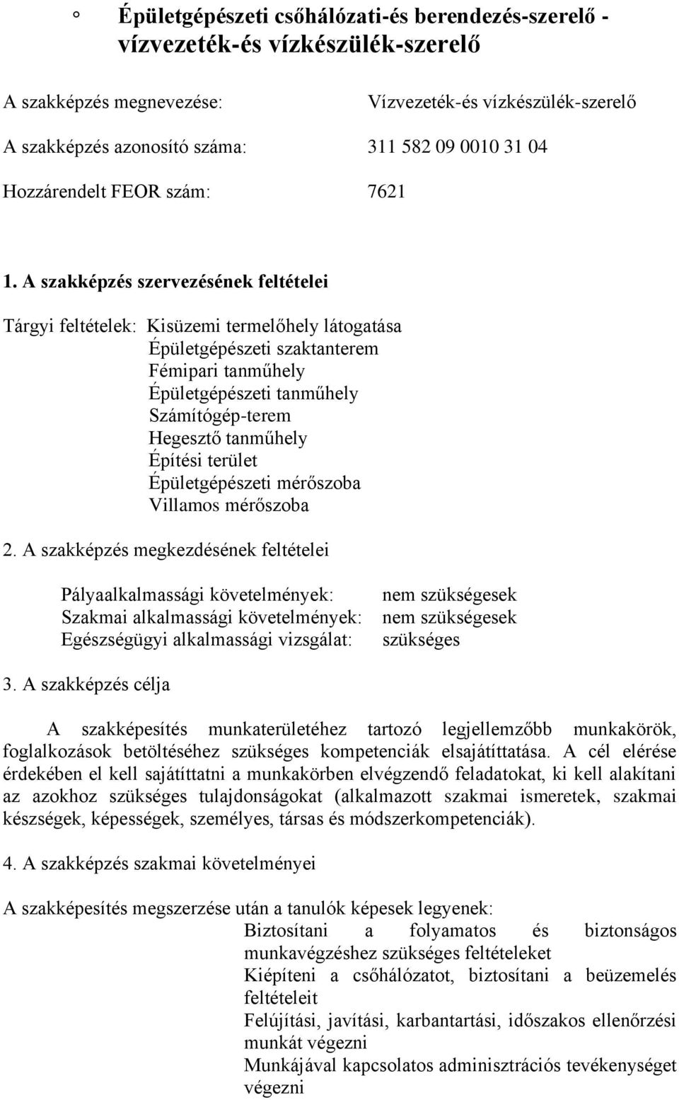 A szakképzés szervezésének feltételei Tárgyi feltételek: Kisüzemi termelőhely látogatása Épületgépészeti szaktanterem Fémipari tanműhely Épületgépészeti tanműhely Számítógép-terem Hegesztő tanműhely