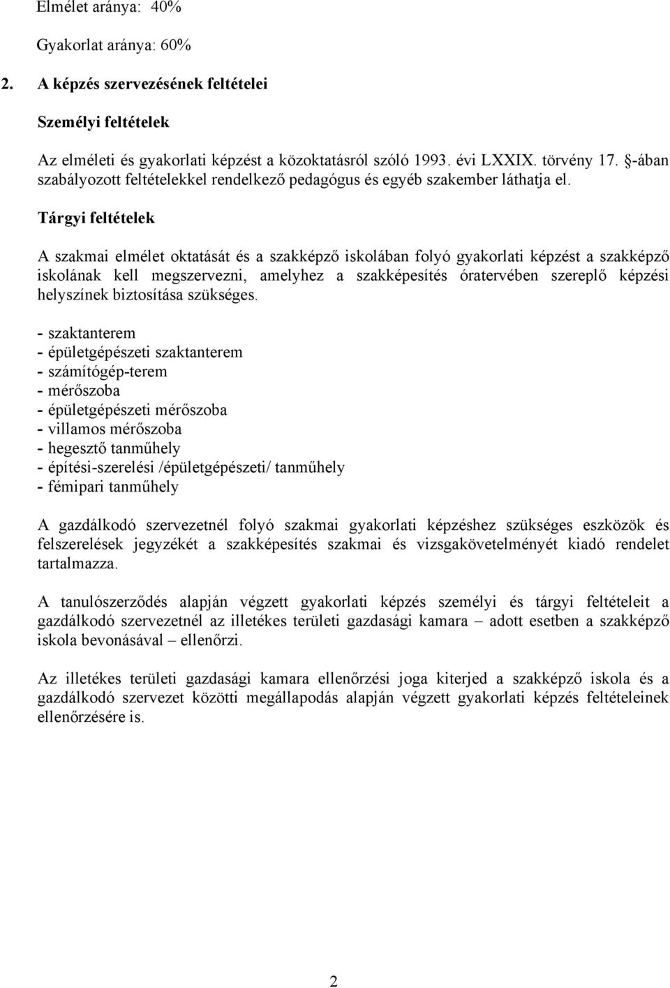 Tárgyi feltételek A szakmai elmélet oktatását és a szakképző iskolában folyó gyakorlati képzést a szakképző iskolának kell megszervezni, amelyhez a szakképesítés óratervében szereplő képzési