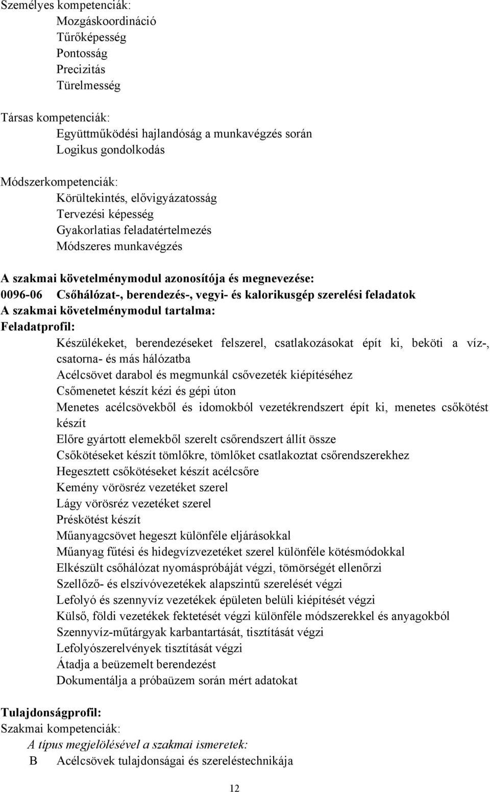 és kalorikusgép szerelési feladatok A szakmai követelménymodul tartalma: Feladatprofil: Készülékeket, berendezéseket felszerel, csatlakozásokat épít ki, beköti a víz-, csatorna- és más hálózatba