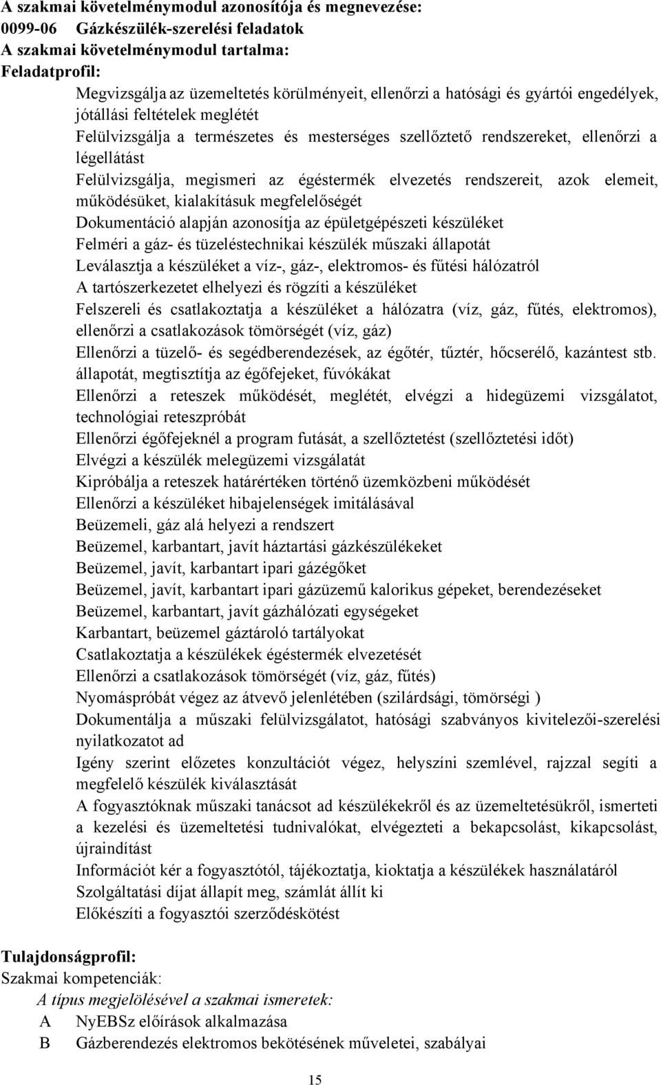 elvezetés rendszereit, azok elemeit, működésüket, kialakításuk megfelelőségét Dokumentáció alapján azonosítja az épületgépészeti készüléket Felméri a gáz- és tüzeléstechnikai készülék műszaki