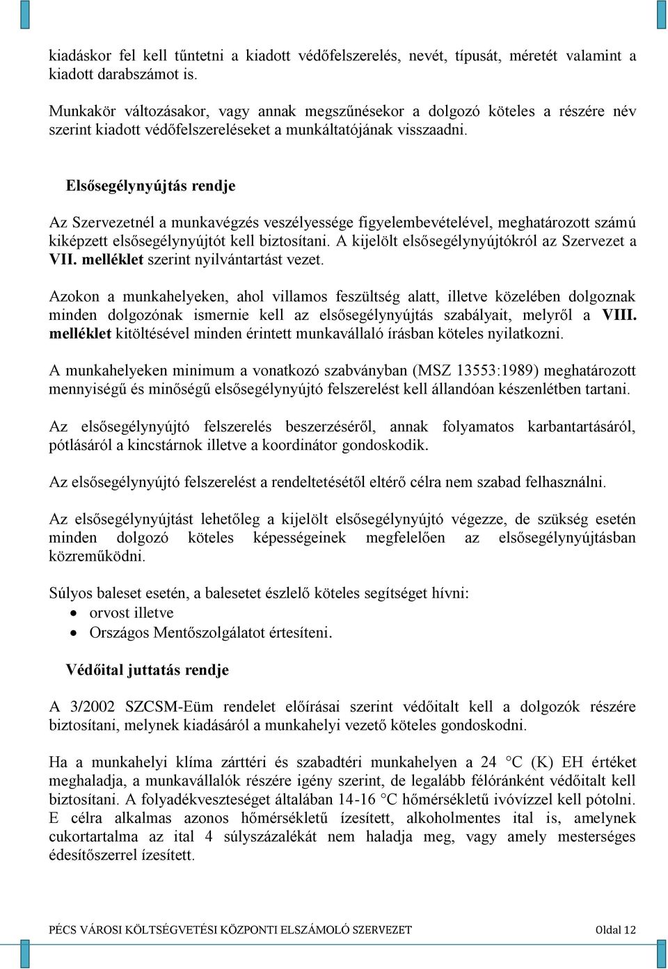 Elsősegélynyújtás rendje Az Szervezetnél a munkavégzés veszélyessége figyelembevételével, meghatározott számú kiképzett elsősegélynyújtót kell biztosítani.