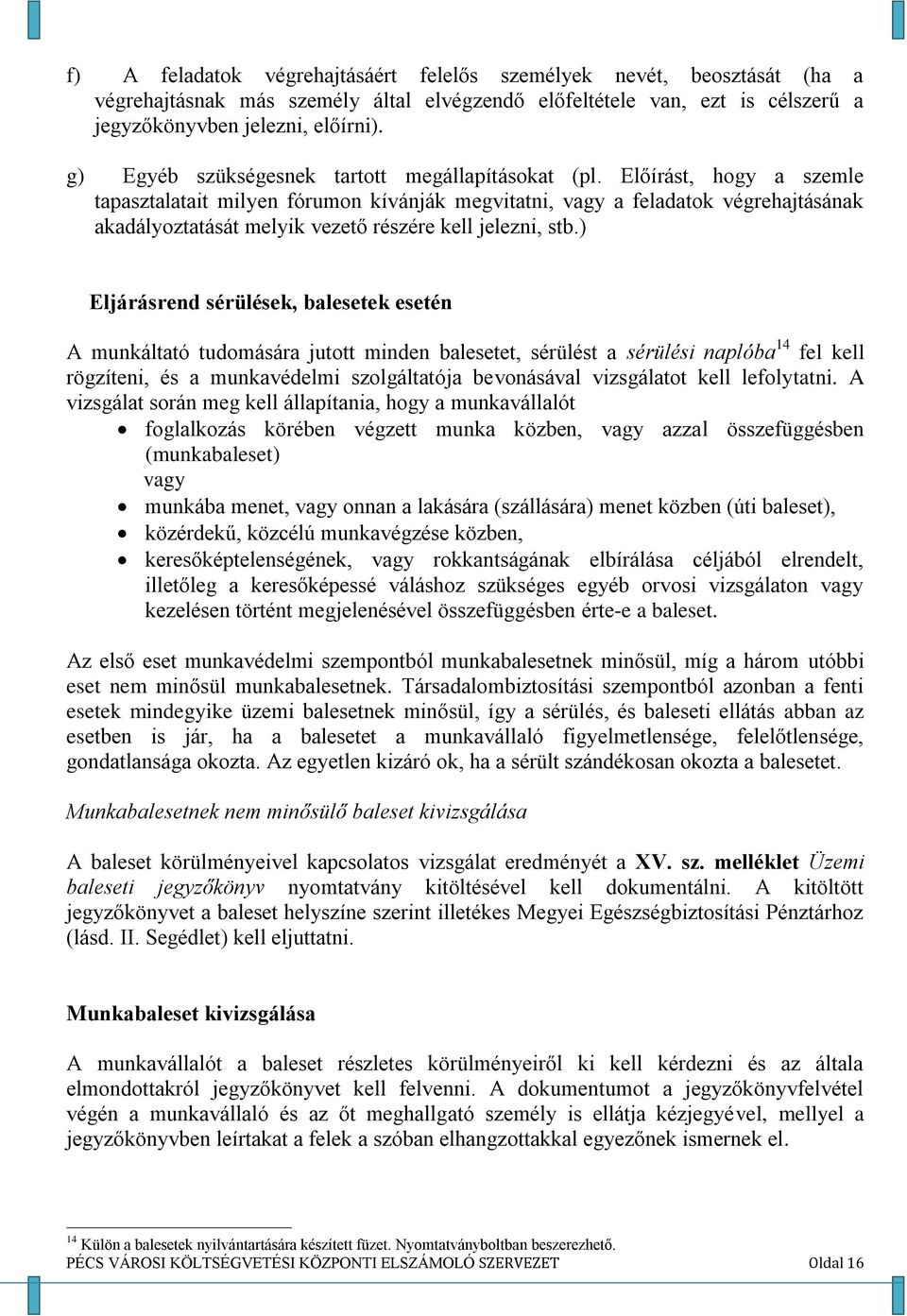 Előírást, hogy a szemle tapasztalatait milyen fórumon kívánják megvitatni, vagy a feladatok végrehajtásának akadályoztatását melyik vezető részére kell jelezni, stb.