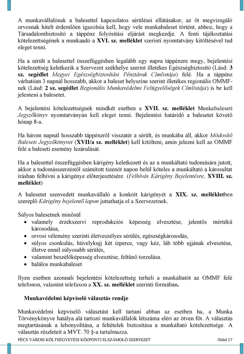 Ha a sérült a balesettel összefüggésben legalább egy napra táppénzre megy, bejelentési kötelezettség keletkezik a Szervezet székhelye szerint illetékes Egészségbiztosító (Lásd: 3 sz.