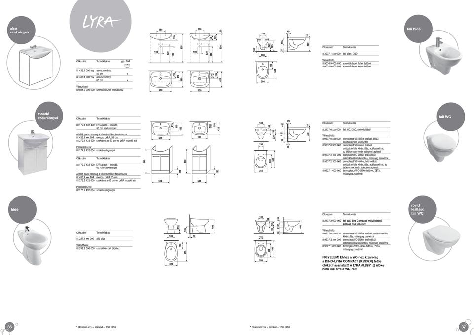 0 xxx 000 fali WC, DINO, mélyöblítésű fali WC A LYRA pack csomag a következőket tartalmazza: 8.1436.1 xxx 104 mosdó, LYRA, 53 cm 8.5272.1 432 400 szekrény az 53 cm-es LYRA mosdó alá 8.9174.