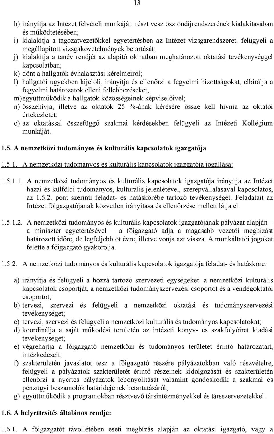 kérelmeiről; l) hallgatói ügyekben kijelöli, irányítja és ellenőrzi a fegyelmi bizottságokat, elbírálja a fegyelmi határozatok elleni fellebbezéseket; m) együttműködik a hallgatók közösségeinek