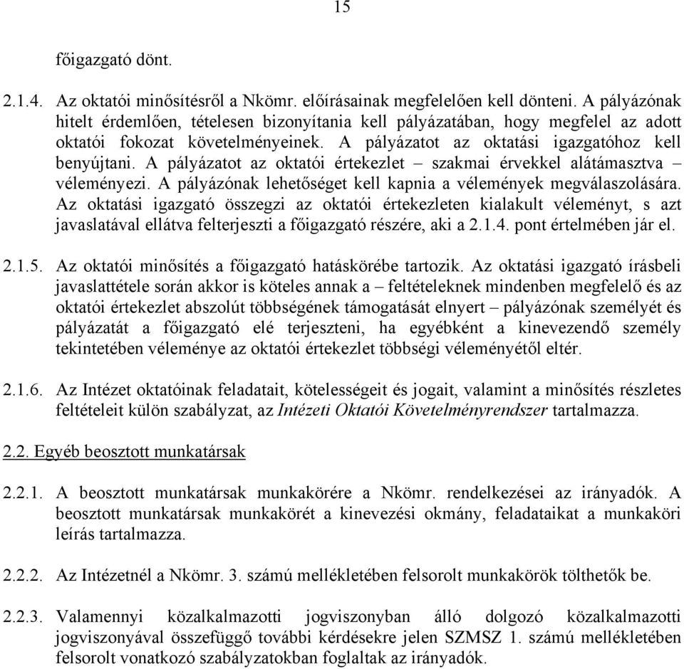 A pályázatot az oktatói értekezlet szakmai érvekkel alátámasztva véleményezi. A pályázónak lehetőséget kell kapnia a vélemények megválaszolására.