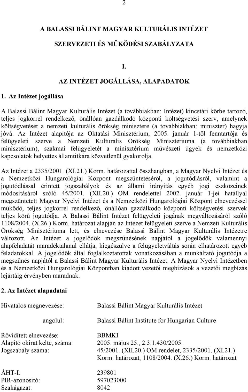 szerv, amelynek költségvetését a nemzeti kulturális örökség minisztere (a továbbiakban: miniszter) hagyja jóvá. Az Intézet alapítója az Oktatási Minisztérium, 2005.