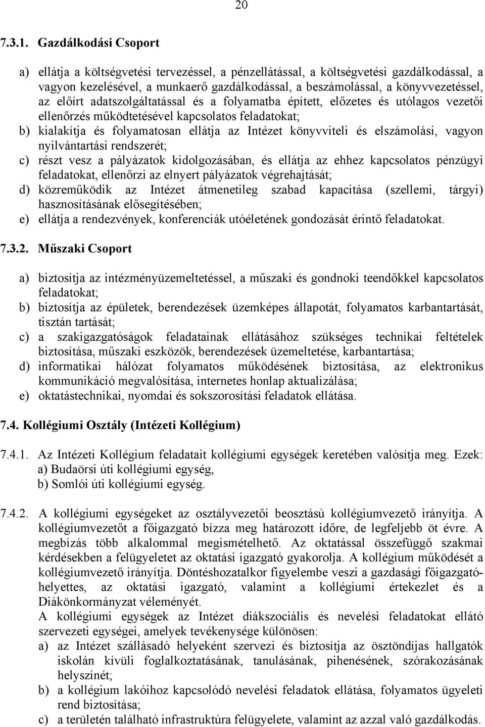 előírt adatszolgáltatással és a folyamatba épített, előzetes és utólagos vezetői ellenőrzés működtetésével kapcsolatos feladatokat; b) kialakítja és folyamatosan ellátja az Intézet könyvviteli és