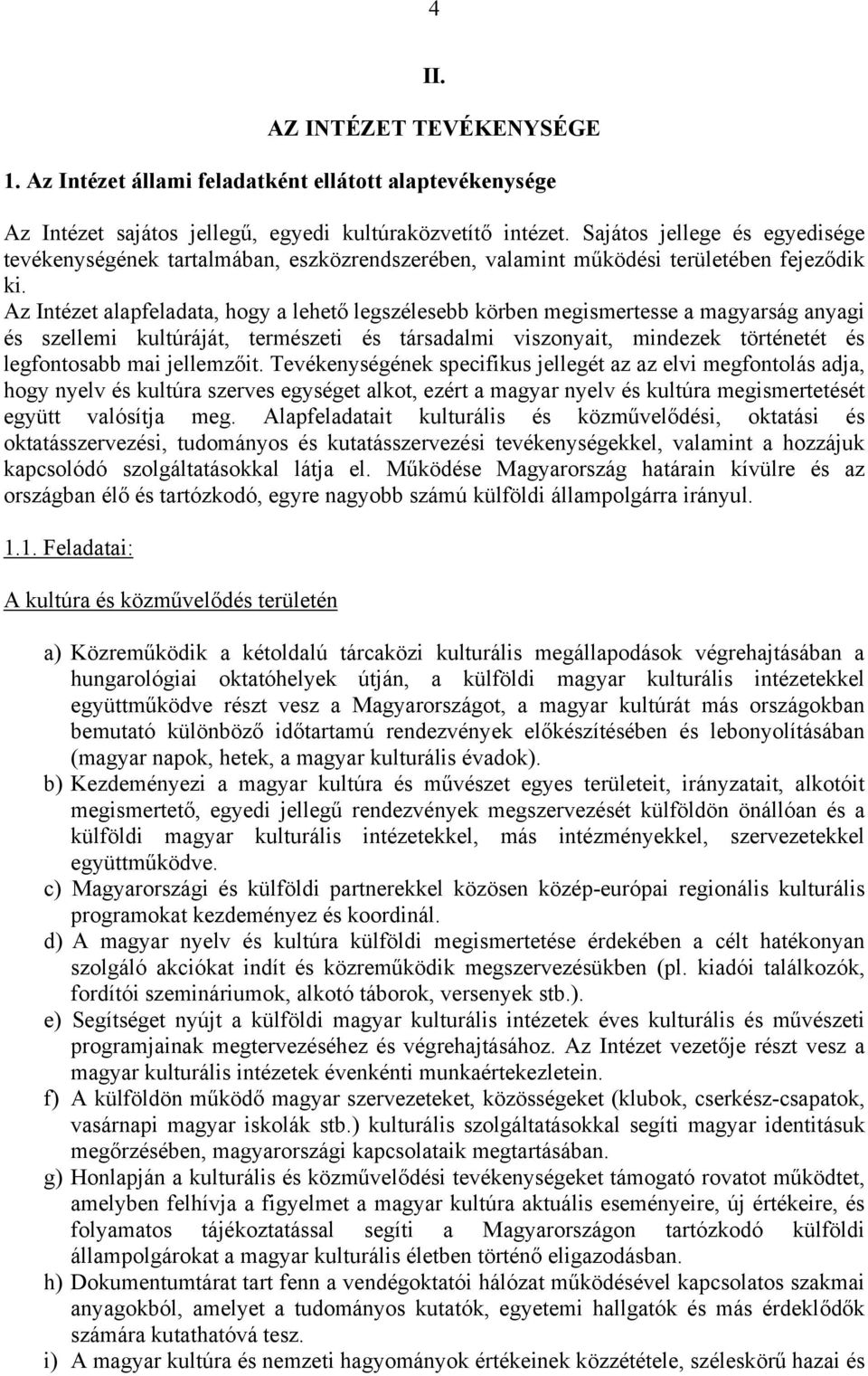 Az Intézet alapfeladata, hogy a lehető legszélesebb körben megismertesse a magyarság anyagi és szellemi kultúráját, természeti és társadalmi viszonyait, mindezek történetét és legfontosabb mai