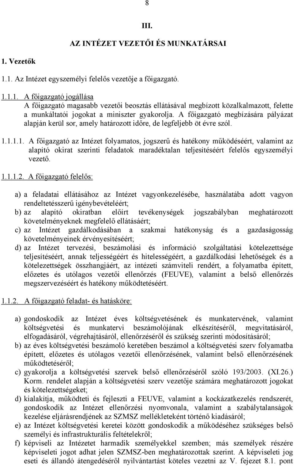 1.1.1. A főigazgató az Intézet folyamatos, jogszerű és hatékony működéséért, valamint az alapító okirat szerinti feladatok maradéktalan teljesítéséért felelős egyszemélyi vezető. 1.1.1.2.