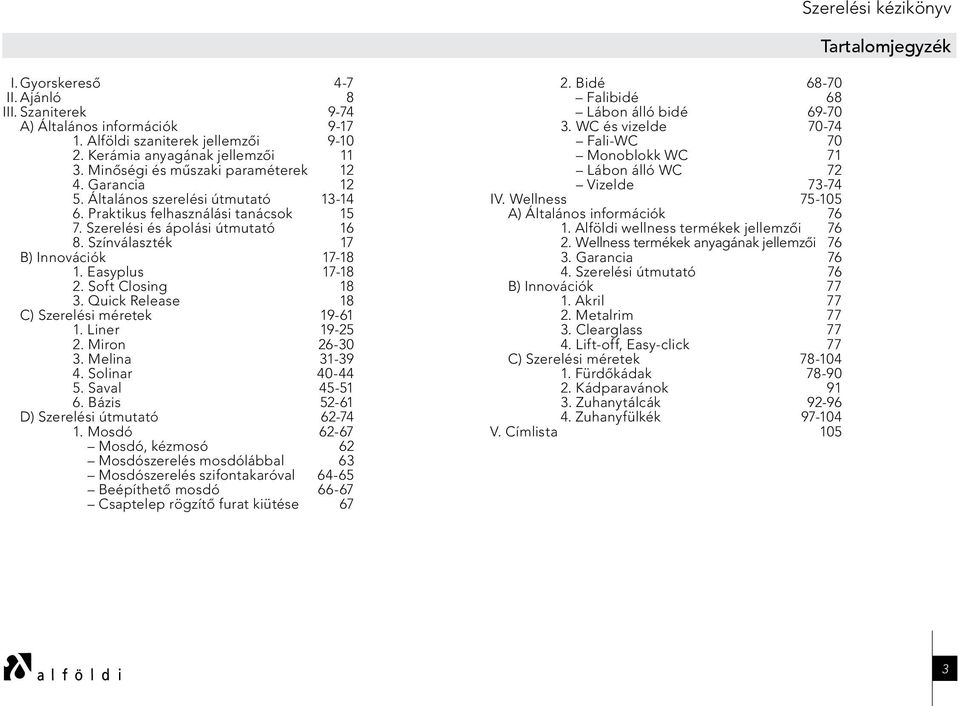 Színválaszték 17 B) Innovációk 17-18 1. Easyplus 17-18 2. Soft Closing 18 3. Quick Release 18 C) 19-61 1. Liner 19-25 2. Miron 26-30 3. Melina 31-39 4. Solinar 40-44 5. Saval 45-51 6.