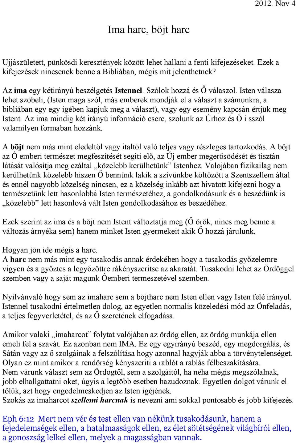 Isten válasza lehet szóbeli, (Isten maga szól, más emberek mondják el a választ a számunkra, a bibliában egy egy igében kapjuk meg a választ), vagy egy esemény kapcsán értjük meg Istent.