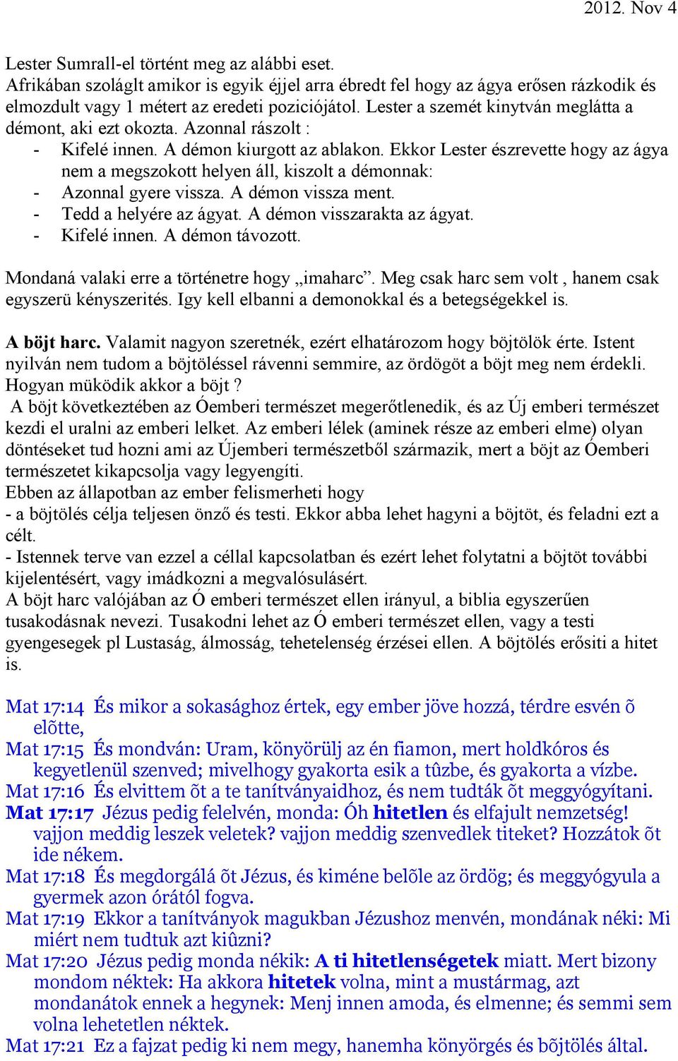 Ekkor Lester észrevette hogy az ágya nem a megszokott helyen áll, kiszolt a démonnak: - Azonnal gyere vissza. A démon vissza ment. - Tedd a helyére az ágyat. A démon visszarakta az ágyat.