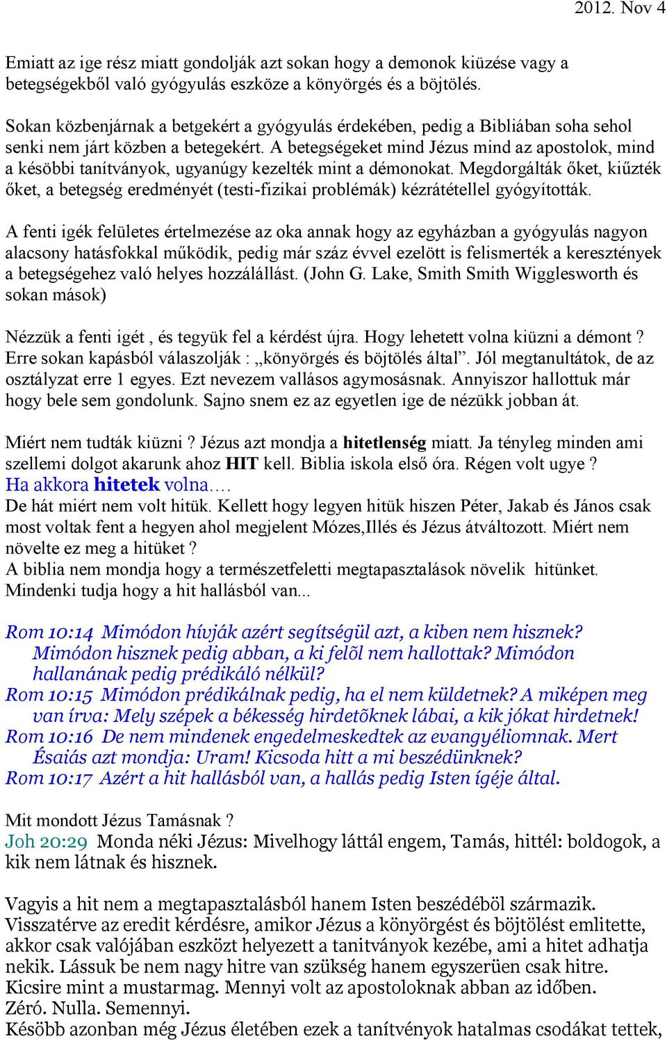 A betegségeket mind Jézus mind az apostolok, mind a késöbbi tanítványok, ugyanúgy kezelték mint a démonokat.