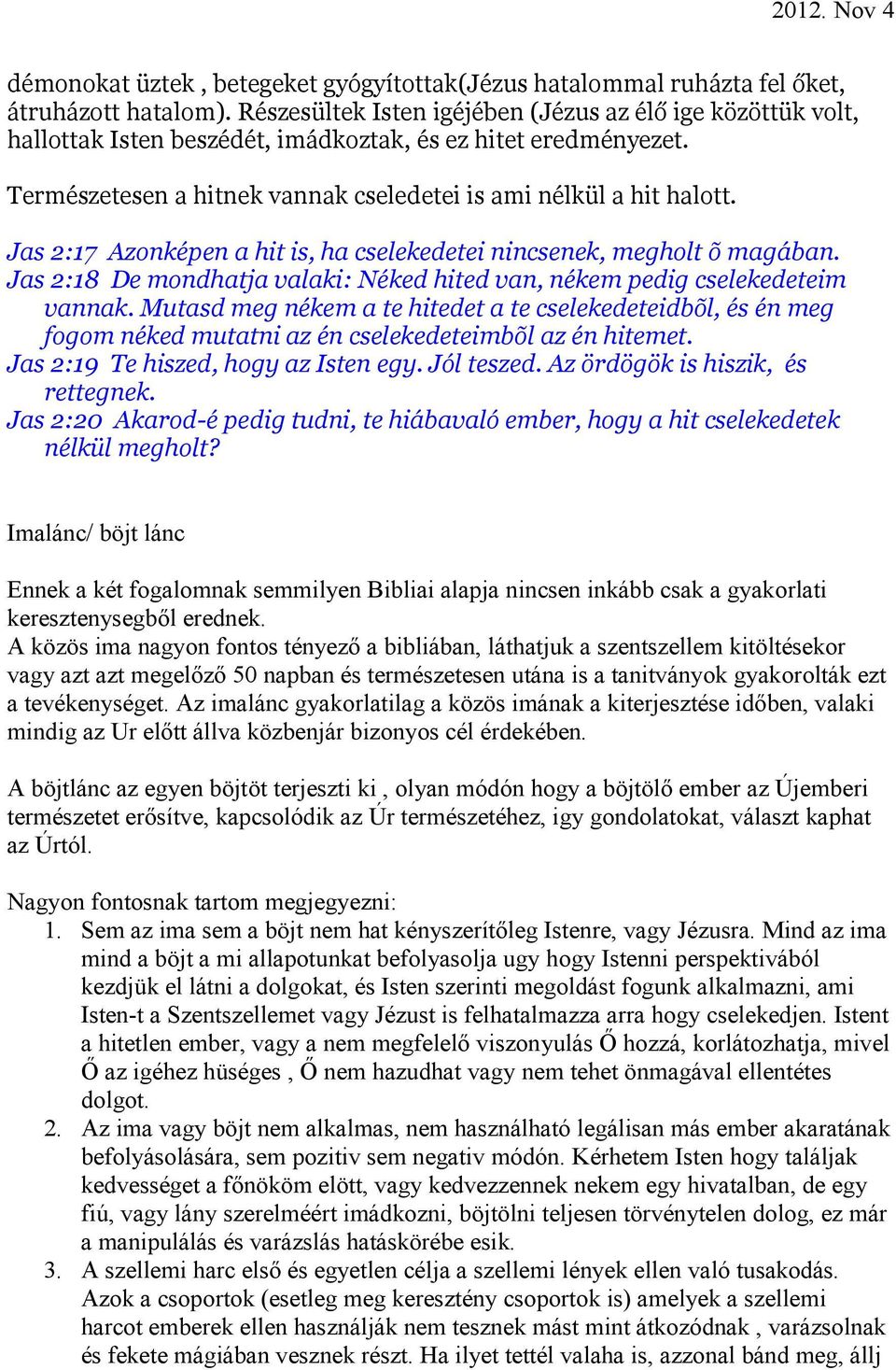 Jas 2:17 Azonképen a hit is, ha cselekedetei nincsenek, megholt õ magában. Jas 2:18 De mondhatja valaki: Néked hited van, nékem pedig cselekedeteim vannak.