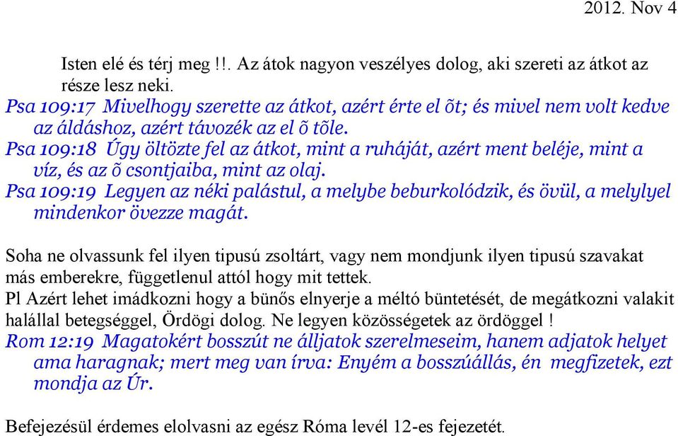Psa 109:18 Úgy öltözte fel az átkot, mint a ruháját, azért ment beléje, mint a víz, és az õ csontjaiba, mint az olaj.