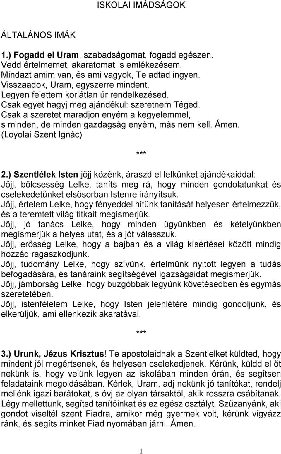 Csak a szeretet maradjon enyém a kegyelemmel, s minden, de minden gazdagság enyém, más nem kell. Ámen. (Loyolai Szent Ignác) 2.