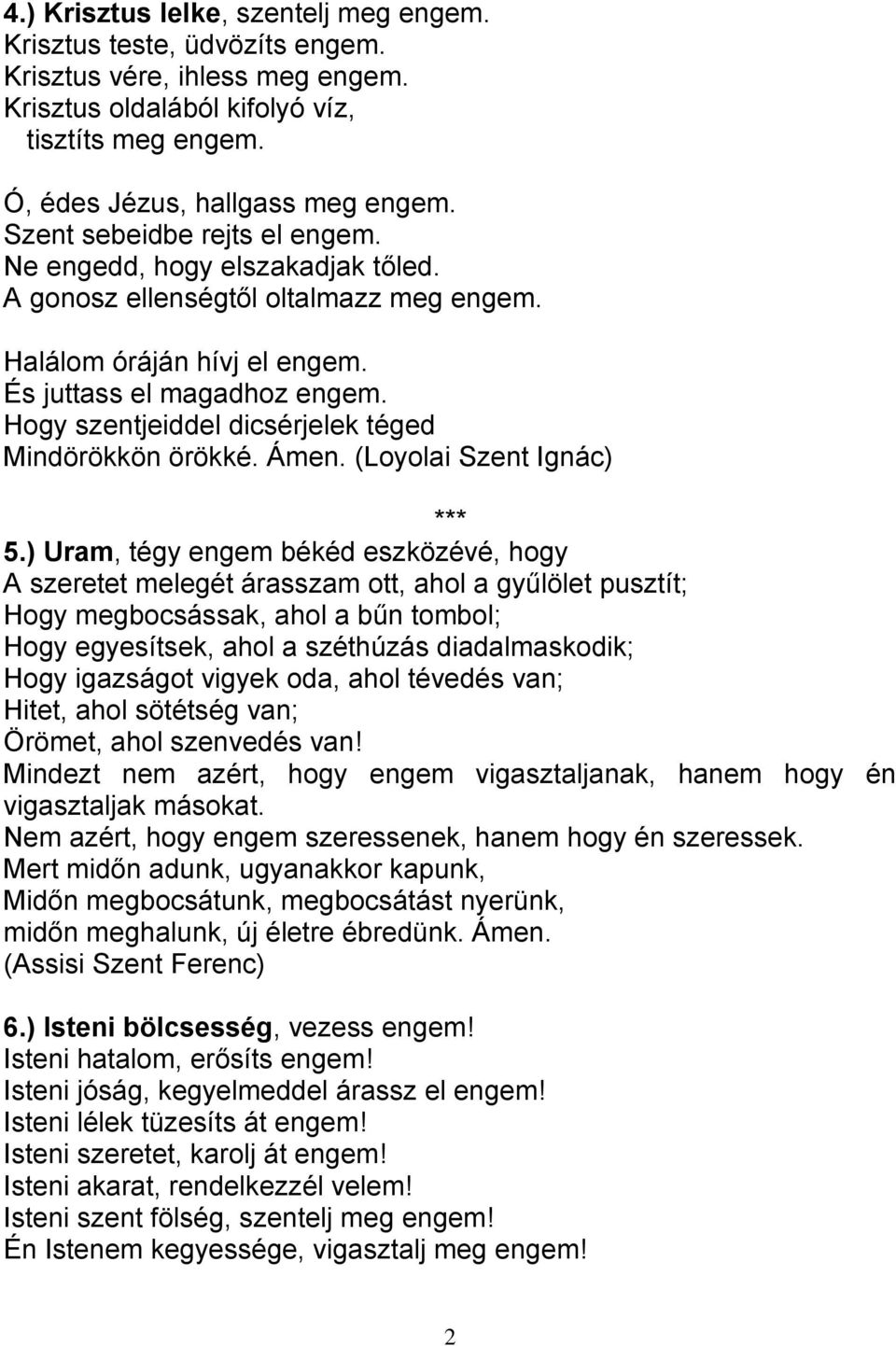 Hogy szentjeiddel dicsérjelek téged Mindörökkön örökké. Ámen. (Loyolai Szent Ignác) 5.