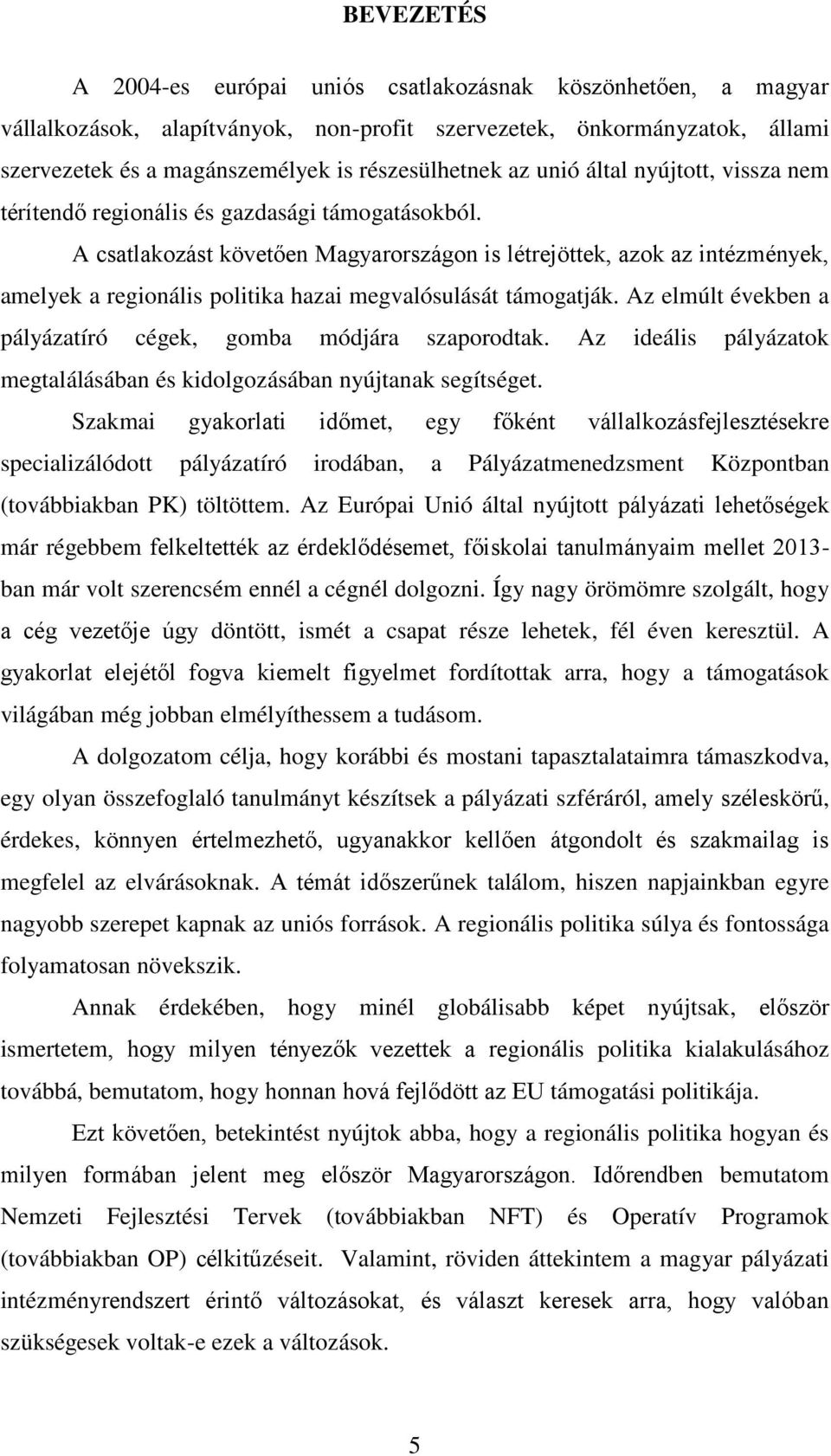 A csatlakozást követően Magyarországon is létrejöttek, azok az intézmények, amelyek a regionális politika hazai megvalósulását támogatják.