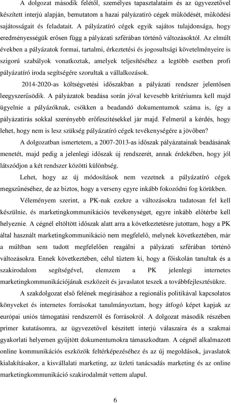 Az elmúlt években a pályázatok formai, tartalmi, érkeztetési és jogosultsági követelményeire is szigorú szabályok vonatkoztak, amelyek teljesítéséhez a legtöbb esetben profi pályázatíró iroda