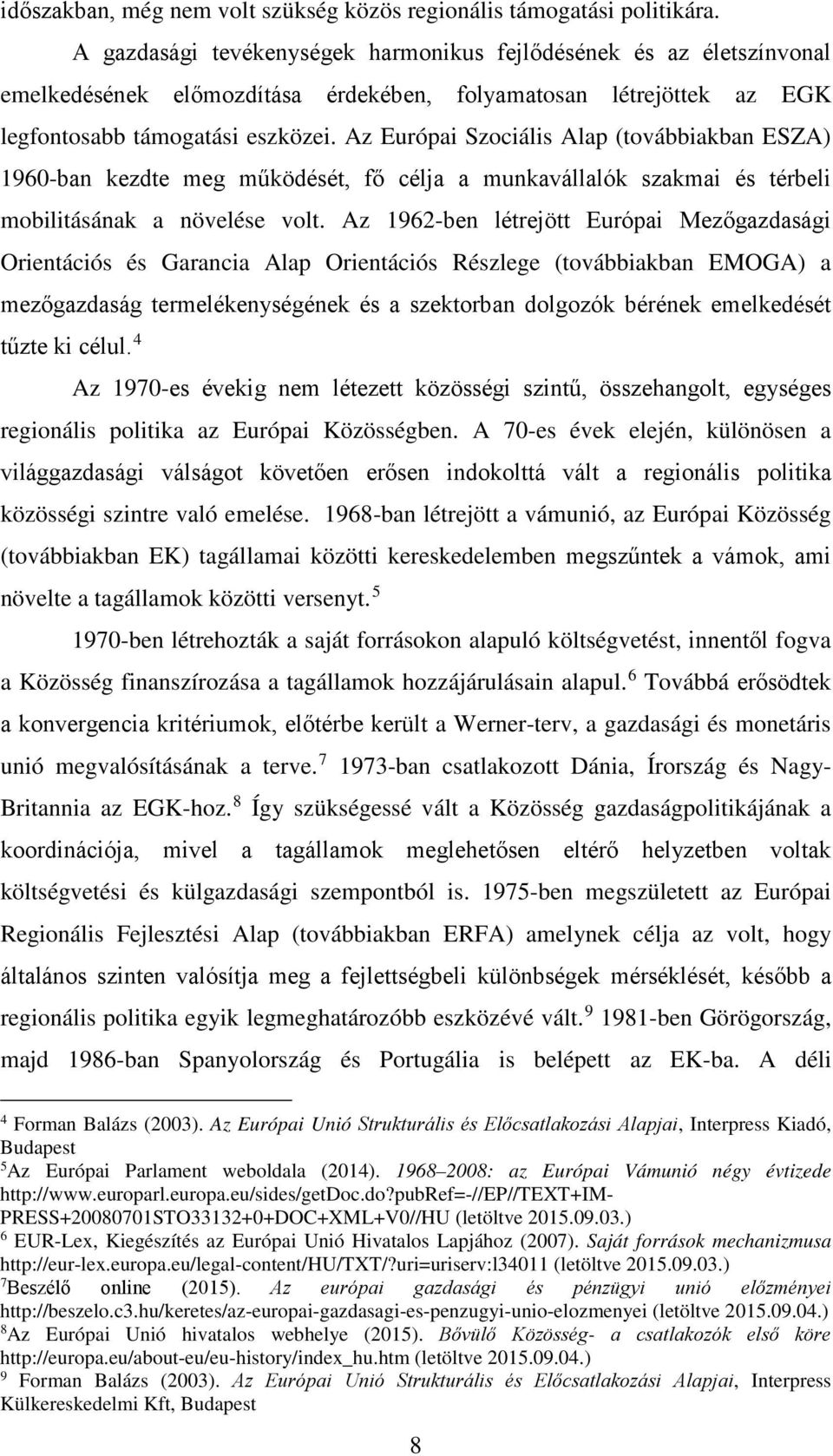 Az Európai Szociális Alap (továbbiakban ESZA) 1960-ban kezdte meg működését, fő célja a munkavállalók szakmai és térbeli mobilitásának a növelése volt.
