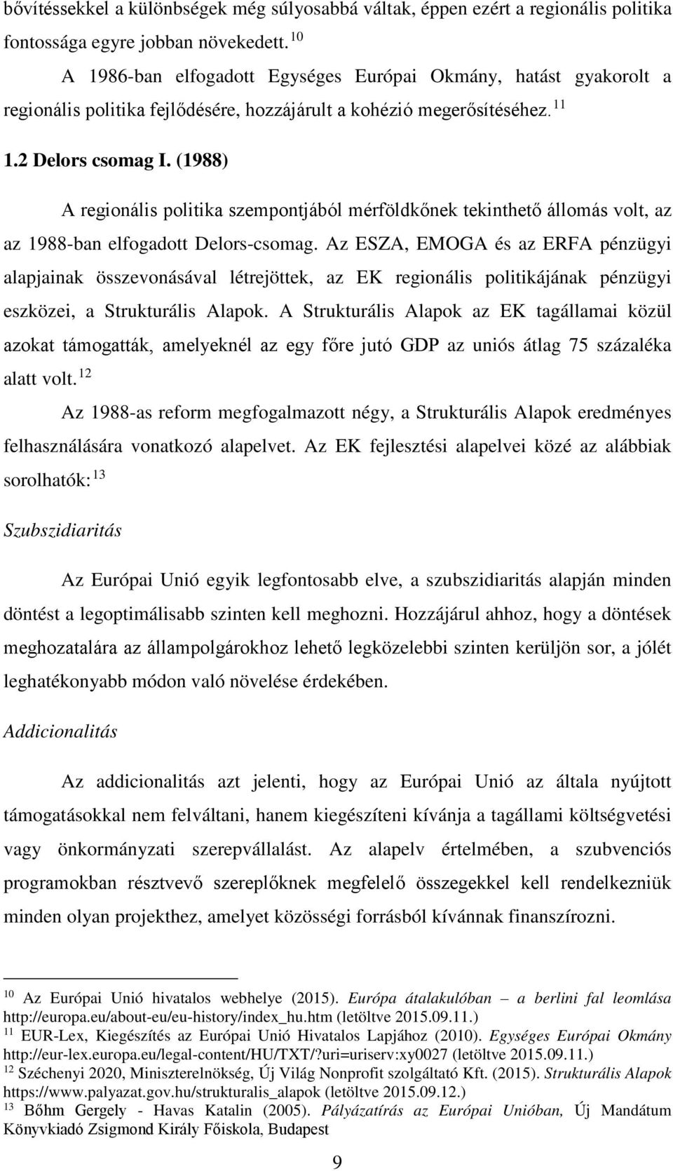 (1988) A regionális politika szempontjából mérföldkőnek tekinthető állomás volt, az az 1988-ban elfogadott Delors-csomag.