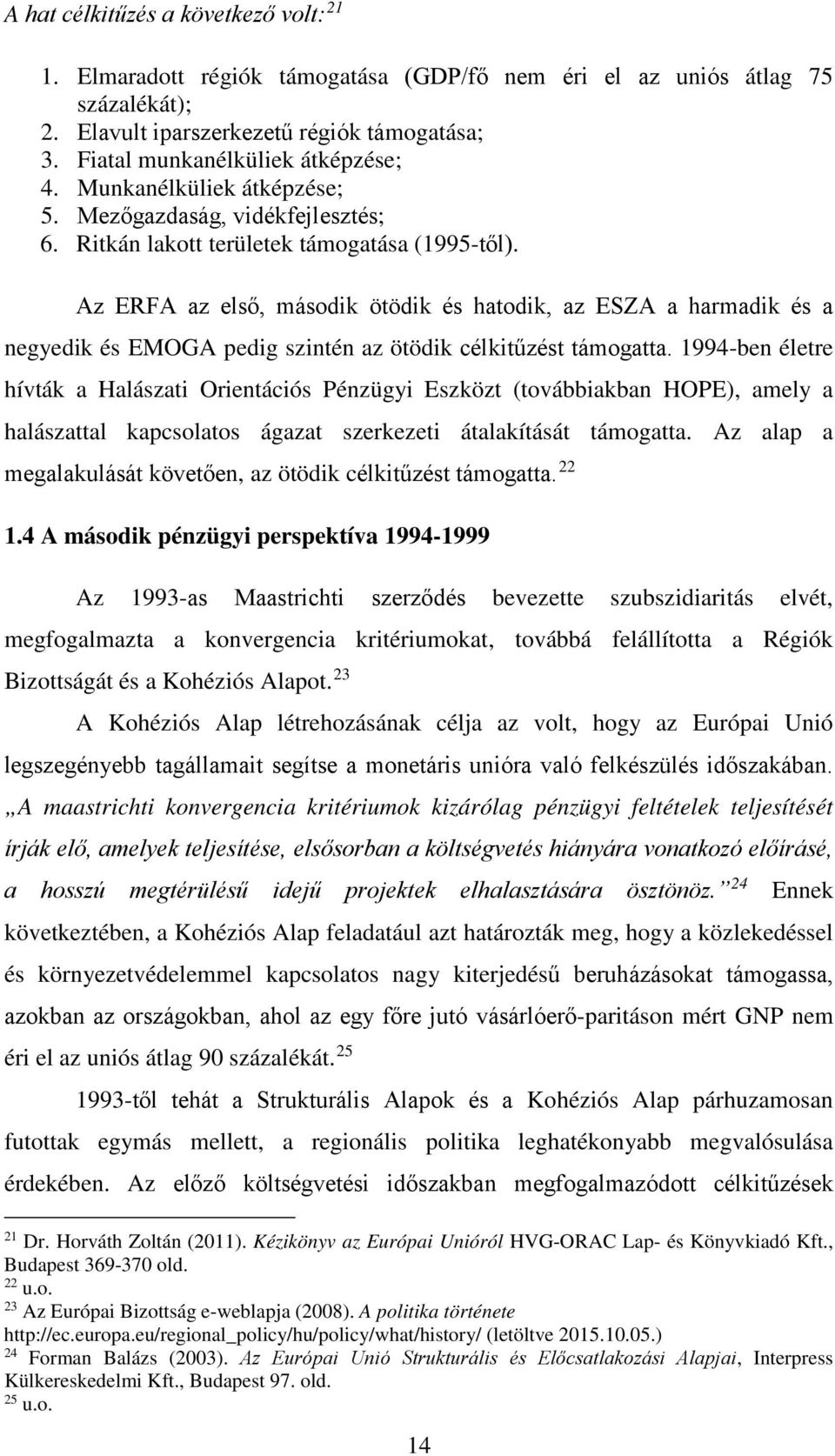 Az ERFA az első, második ötödik és hatodik, az ESZA a harmadik és a negyedik és EMOGA pedig szintén az ötödik célkitűzést támogatta.