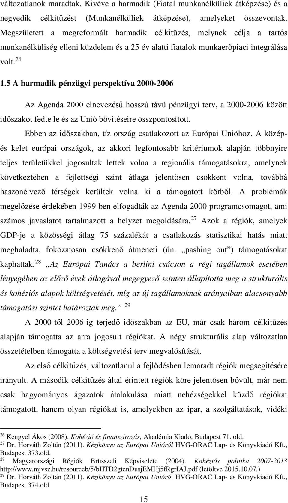 5 A harmadik pénzügyi perspektíva 2000-2006 Az Agenda 2000 elnevezésű hosszú távú pénzügyi terv, a 2000-2006 között időszakot fedte le és az Unió bővítéseire összpontosított.