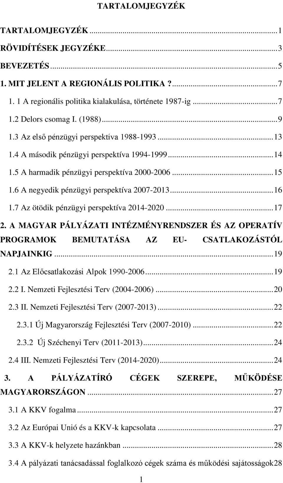 6 A negyedik pénzügyi perspektíva 2007-2013... 16 1.7 Az ötödik pénzügyi perspektíva 2014-2020... 17 2.