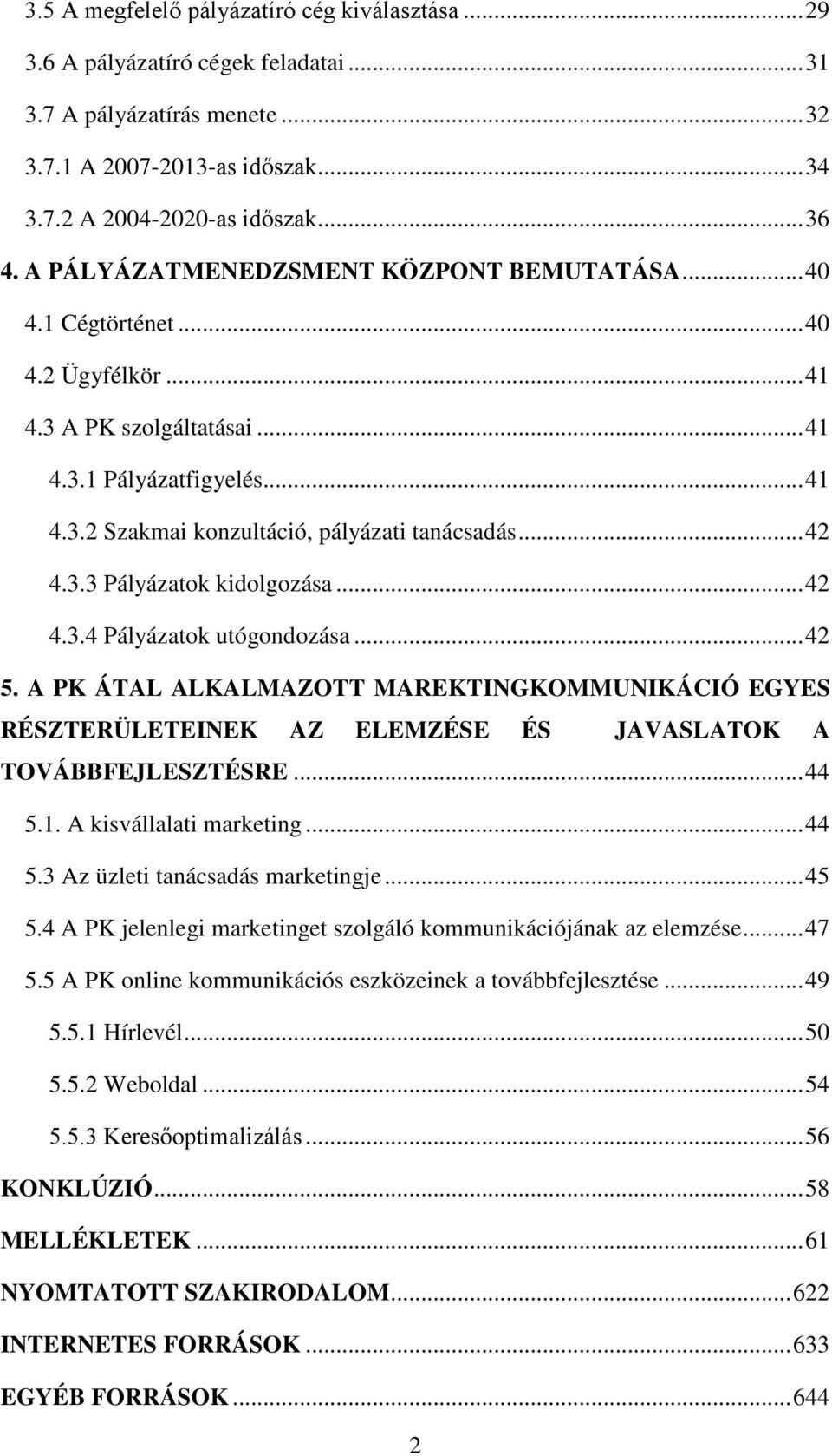 .. 42 4.3.3 Pályázatok kidolgozása... 42 4.3.4 Pályázatok utógondozása... 42 5. A PK ÁTAL ALKALMAZOTT MAREKTINGKOMMUNIKÁCIÓ EGYES RÉSZTERÜLETEINEK AZ ELEMZÉSE ÉS JAVASLATOK A TOVÁBBFEJLESZTÉSRE... 44 5.