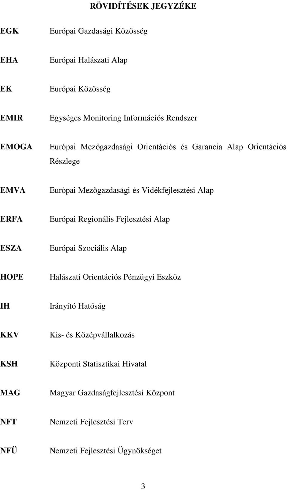 Európai Regionális Fejlesztési Alap ESZA Európai Szociális Alap HOPE Halászati Orientációs Pénzügyi Eszköz IH Irányító Hatóság KKV Kis- és