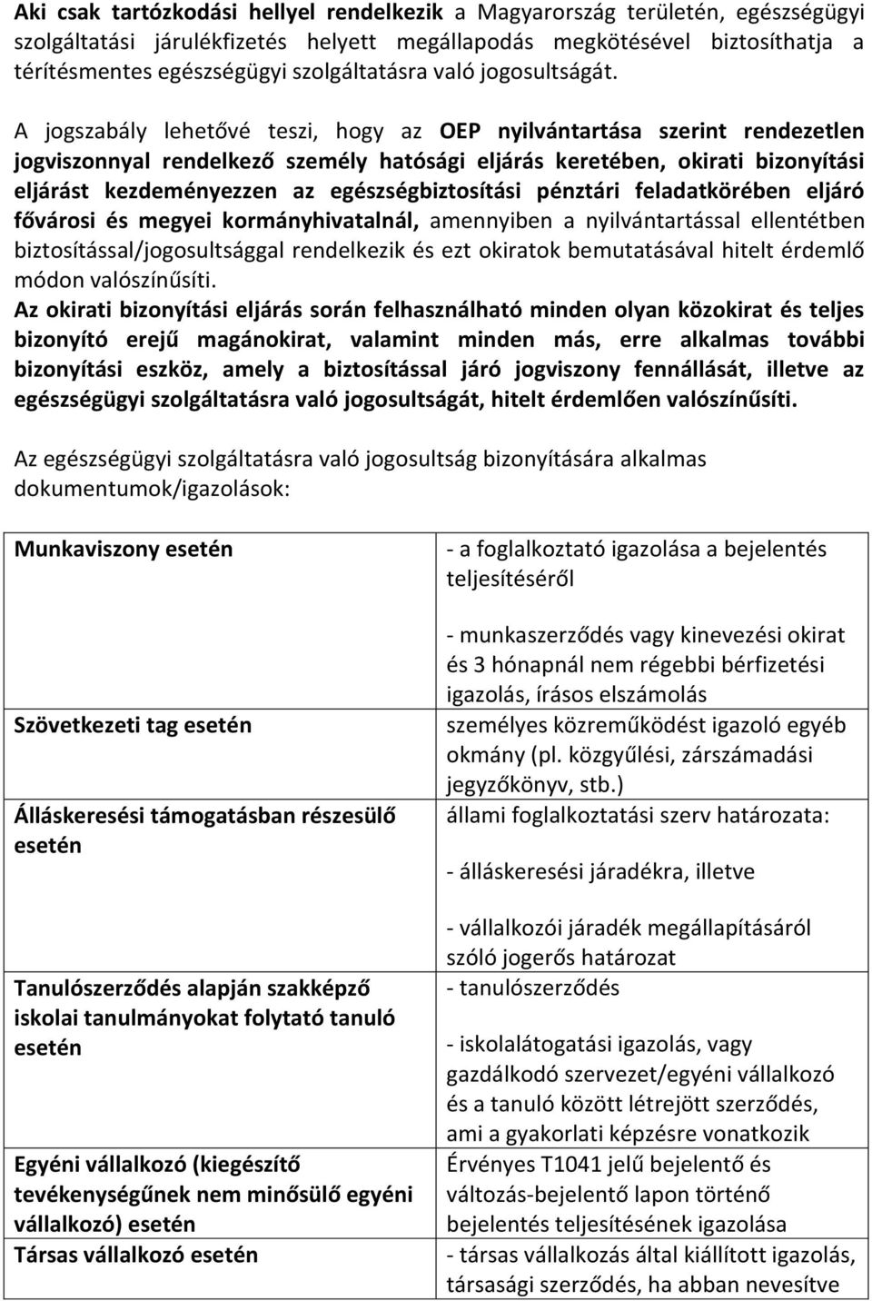 A jogszabály lehetővé teszi, hogy az OEP nyilvántartása szerint rendezetlen jogviszonnyal rendelkező személy hatósági eljárás keretében, okirati bizonyítási eljárást kezdeményezzen az