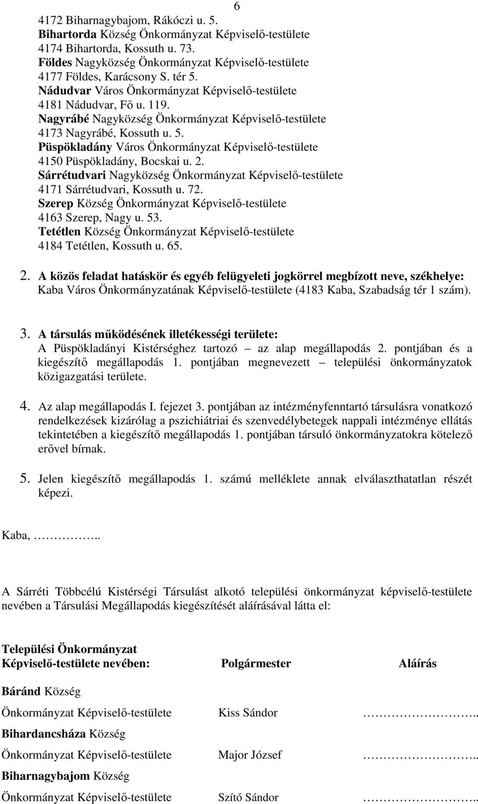 2. Sárrétudvari Nagyközség Önkormányzat Képviselő-testülete 4171 Sárrétudvari, Kossuth u. 72. Szerep Község Önkormányzat Képviselő-testülete 4163 Szerep, Nagy u. 53.